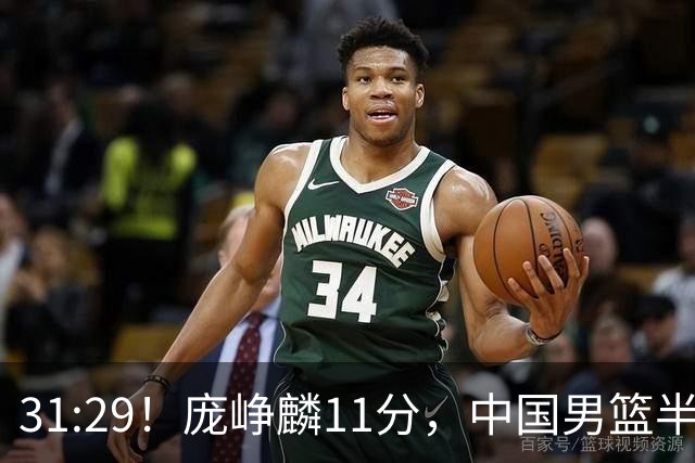 31:29！庞峥麟11分，中国男篮半场领先伊朗2分，鏖战争铜牌